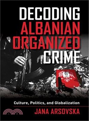 Decoding Albanian Organized Crime ― Culture, Politics, and Globalization
