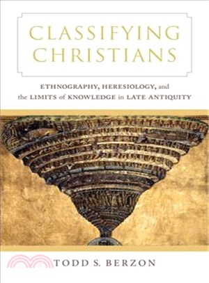 Classifying Christians ─ Ethnography, Heresiology, and the Limits of Knowledge in Late Antiquity