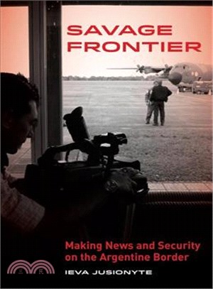 Savage Frontier ─ Making News and Security on the Argentine Border