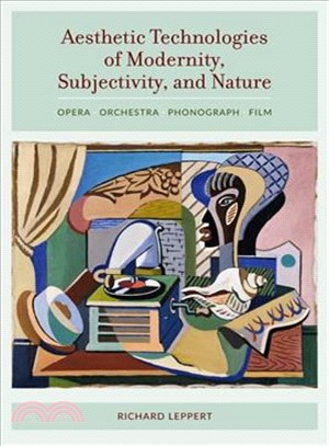 Aesthetic technologies of modernity, subjectivity, and nature :opera, orchestra, phonograph, film /