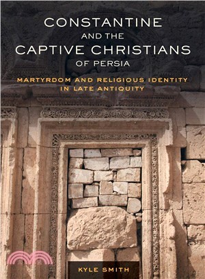 Constantine and the Captive Christians of Persia ─ Martyrdom and Religious Identity in Late Antiquity