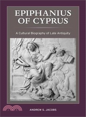 Epiphanius of Cyprus ─ A Cultural Biography of Late Antiquity