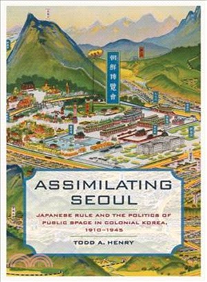 Assimilating Seoul ─ Japanese Rule and the Politics of Public Space in Colonial Korea, 1910-1945