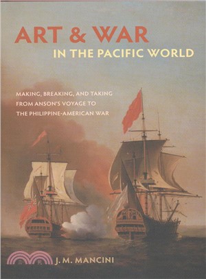 Art and War in the Pacific World ― Making, Breaking, and Taking from Anson's Voyage to the Philippine-american War