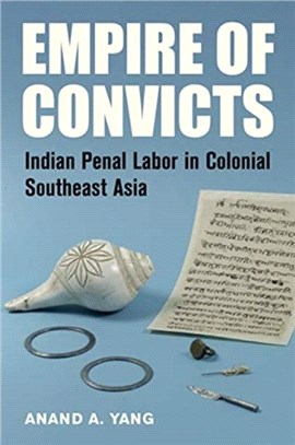 Empire of Convicts：Indian Prisoners in Colonial Southeast Asia