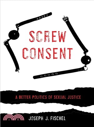 Screw Consent ― A Better Politics of Sexual Justice