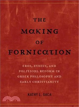 The Making of Fornication ─ Eros, Ethics, and Political Reform in Greek Philosophy and Early Christianity