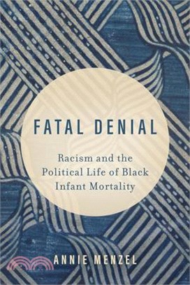 Fatal Denial: Racism and the Political Life of Black Infant Mortality Volume 9