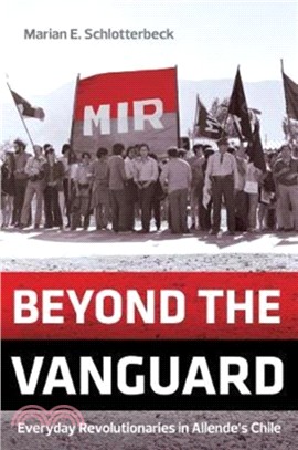 Beyond the Vanguard ― Everyday Revolutionaries in Allende's Chile