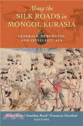 Along the Silk Roads in Mongol Eurasia：Generals, Merchants, and Intellectuals