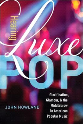 Hearing Luxe Pop, Volume 2: Glorification, Glamour, and the Middlebrow in American Popular Music