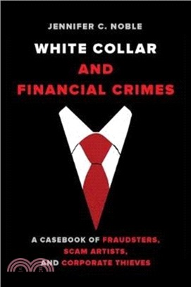 White Collar and Financial Crimes：A Casebook of Fraudsters, Scam Artists, and Corporate Thieves