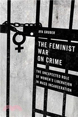 Feminist War on Crime : The Unexpected Role of Women's Liberation in Mass Incarceration