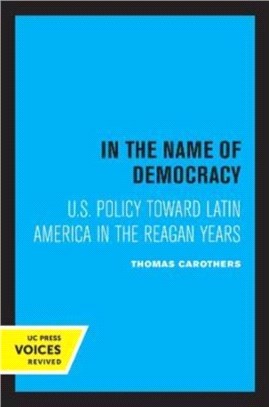 In the Name of Democracy：U.S. Policy Toward Latin America in the Reagan Years
