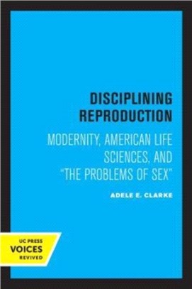 Disciplining Reproduction：Modernity, American Life Sciences, and the Problems of Sex