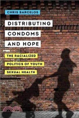 Distributing Condoms and Hope：The Racialized Politics of Youth Sexual Health