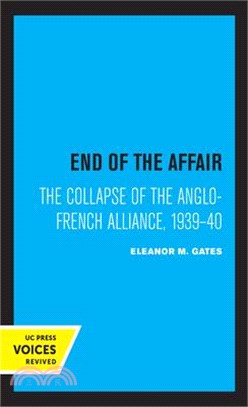End of the Affair: The Collapse of the Anglo-French Alliance, 1939 - 40
