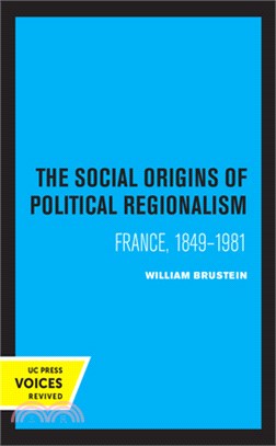 The Social Origins of Political Regionalism, Volume 17: France, 1849-1981