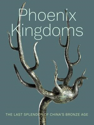 Phoenix Kingdoms: Last Splendor of China's Bronze Age