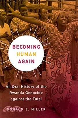 Becoming Human Again：An Oral History of the Rwanda Genocide against the Tutsi
