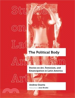 The Political Body: Stories on Art, Feminism, and Emancipation in Latin America Volume 6