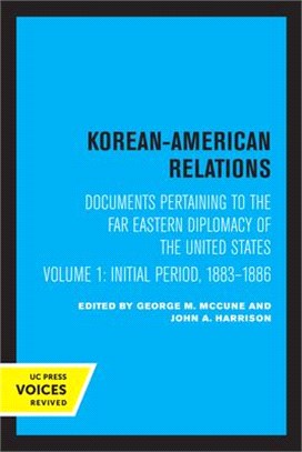 Korean-American Relations: Documents Pertaining to the Far Eastern Diplomacy of the United States, Volume 1, the Initial Period, 1883-1886 Volume