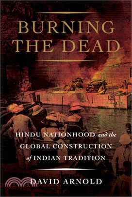 Burning the Dead: Hindu Nationhood and the Global Construction of Indian Tradition