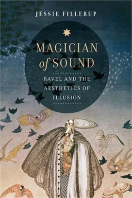 Magician of Sound, Volume 29: Ravel and the Aesthetics of Illusion