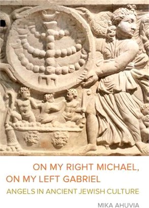 On My Right Michael, on My Left Gabriel: Angels in Ancient Jewish Culture