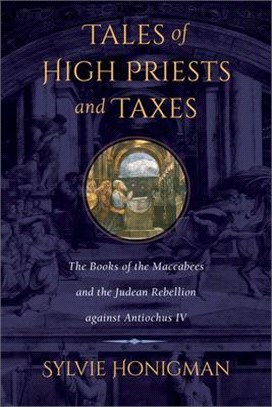 Tales of High Priests and Taxes, Volume 56: The Books of the Maccabees and the Judean Rebellion Against Antiochos IV