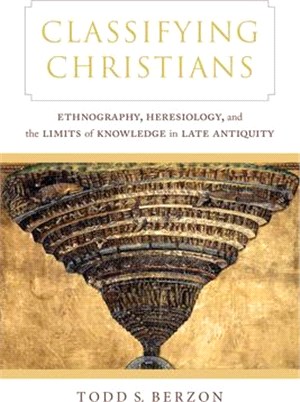 Classifying Christians: Ethnography, Heresiology, and the Limits of Knowledge in Late Antiquity