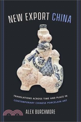 New Export China: Translations Across Time and Place in Contemporary Chinese Porcelain Art