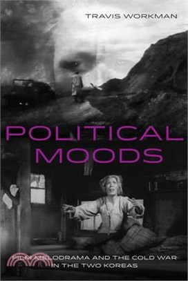 Political Moods: Film Melodrama and the Cold War in the Two Koreas Volume 4