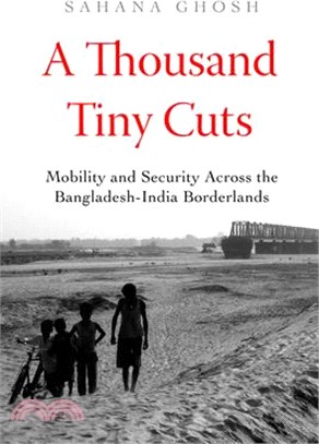 A Thousand Tiny Cuts: Mobility and Security Across the Bangladesh-India Borderlands Volume 10