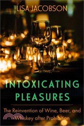 Intoxicating Pleasures: The Reinvention of Wine, Beer, and Whiskey After Prohibition Volume 83