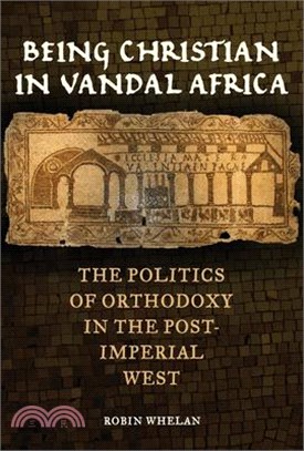 Being Christian in Vandal Africa: The Politics of Orthodoxy in the Post-Imperial West Volume 59