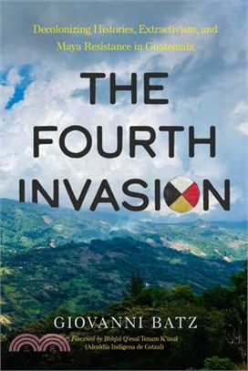 The Fourth Invasion: Decolonizing Histories, Extractivism, and Maya Resistance in Guatemala