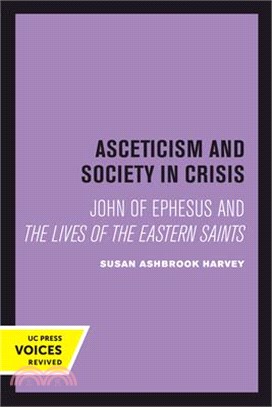 Asceticism and Society in Crisis: John of Ephesus and the Lives of the Eastern Saints Volume 18