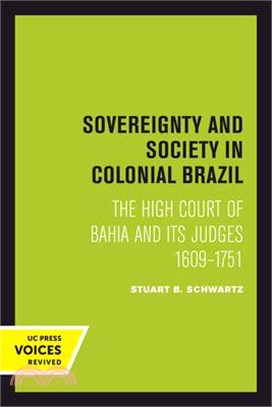 Sovereignty and Society in Colonial Brazil: The High Court of Bahia and Its Judges, 1609-1751