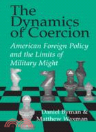 The Dynamics of Coercion：American Foreign Policy and the Limits of Military Might