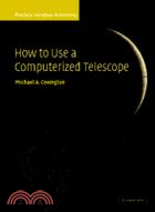 How to Use a Computerized Telescope：Practical Amateur Astronomy Volume 1：VOLUME1