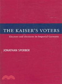 The Kaiser's Voters:Electors and Elections in Imperial Germany