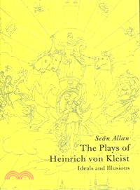 The Plays of Heinrich von Kleist:Ideals and Illusions