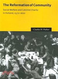 The Reformation of Community:Social Welfare and Calvinist Charity in Holland, 1572–1620