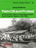 Palm Oil and Protest：An Economic History of the Ngwa Region, South-Eastern Nigeria, 1800–1980