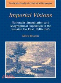 Imperial Visions:Nationalist Imagination and Geographical Expansion in the Russian Far East, 1840–1865