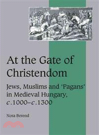 At the Gate of Christendom:Jews, Muslims and 'Pagans' in Medieval Hungary, c.1000 – c.1300