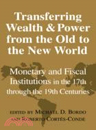 Transferring Wealth and Power from the Old to the New World：Monetary and Fiscal Institutions in the 17th through the 19th Centuries