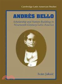 Andrés Bello:Scholarship and Nation-Building in Nineteenth-Century Latin America