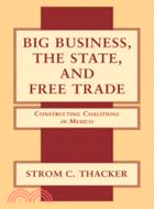 Big Business, The State, and Free Trade：Constructing Coalitions in Mexico